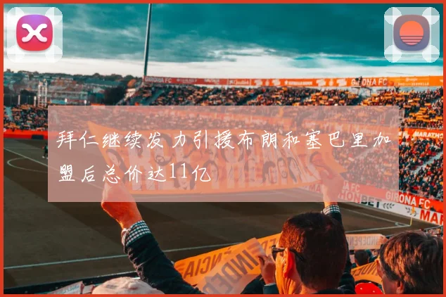 拜仁继续发力引援布朗和塞巴里加盟后总价达11亿