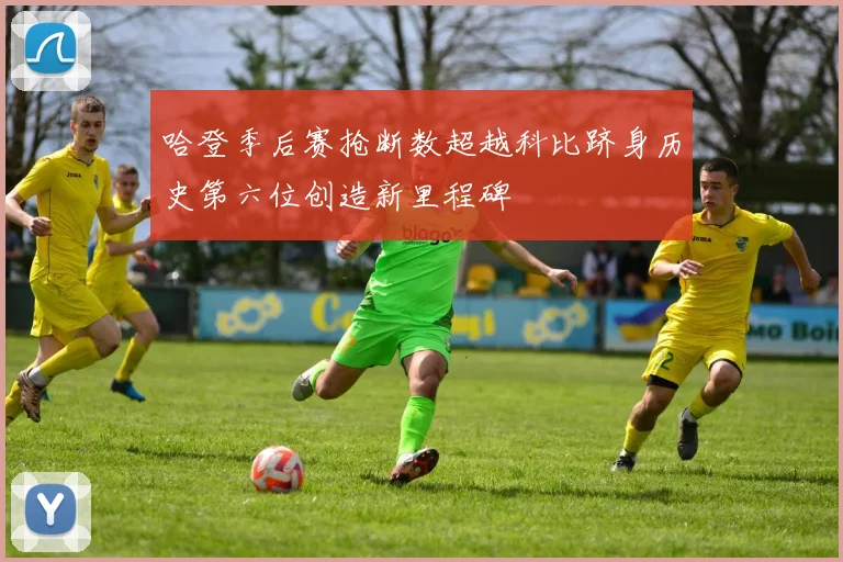 哈登季后赛抢断数超越科比跻身历史第六位创造新里程碑