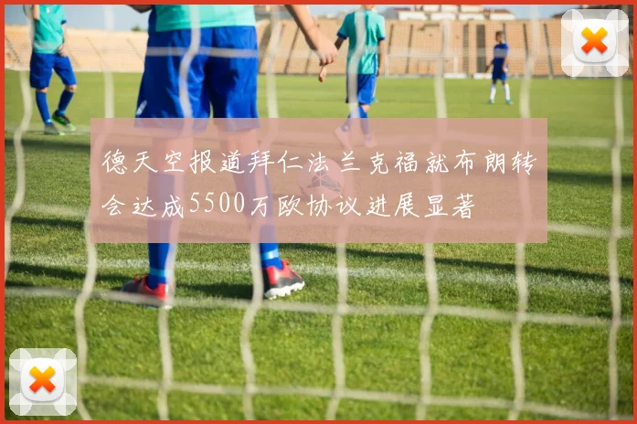 德天空报道拜仁法兰克福就布朗转会达成5500万欧协议进展显著